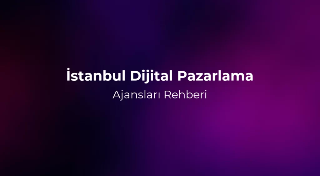 İstanbul Dijital Pazarlama Ajansları 2026 Rehberi