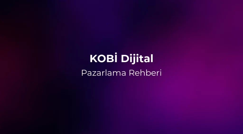 KOBİ Dijital Pazarlama Rehberi 2026 - Nereden Başlanır?