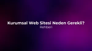 Kurumsal Web Sitesi Neden Gerekli? 2026 Rehberi