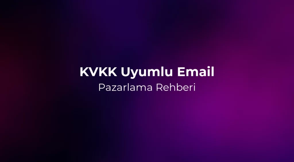 KVKK Uyumlu Email Pazarlama Rehberi 2026