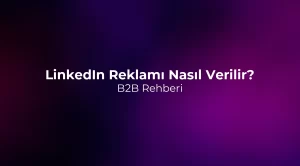 LinkedIn Reklamı Nasıl Verilir? B2B Rehberi