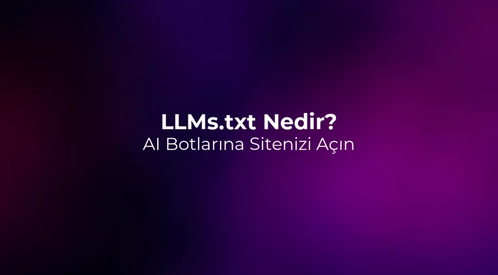 LLMs.txt Nedir? AI Botlarına Sitenizi Açın