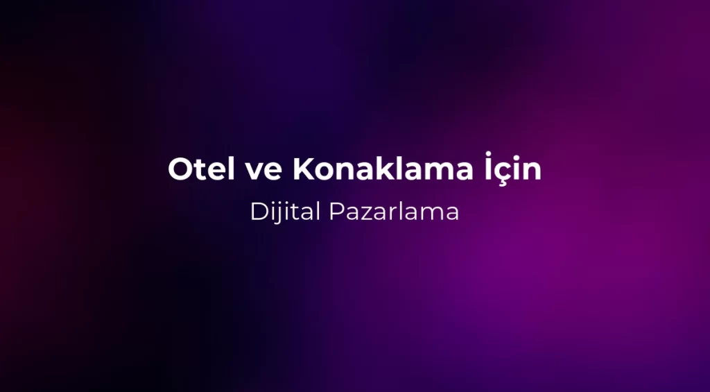 Otel ve Konaklama İçin Dijital Pazarlama 2026