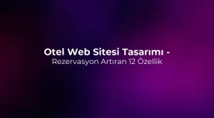 Otel Web Sitesi Tasarımı - Rezervasyon Artıran 12 Özellik