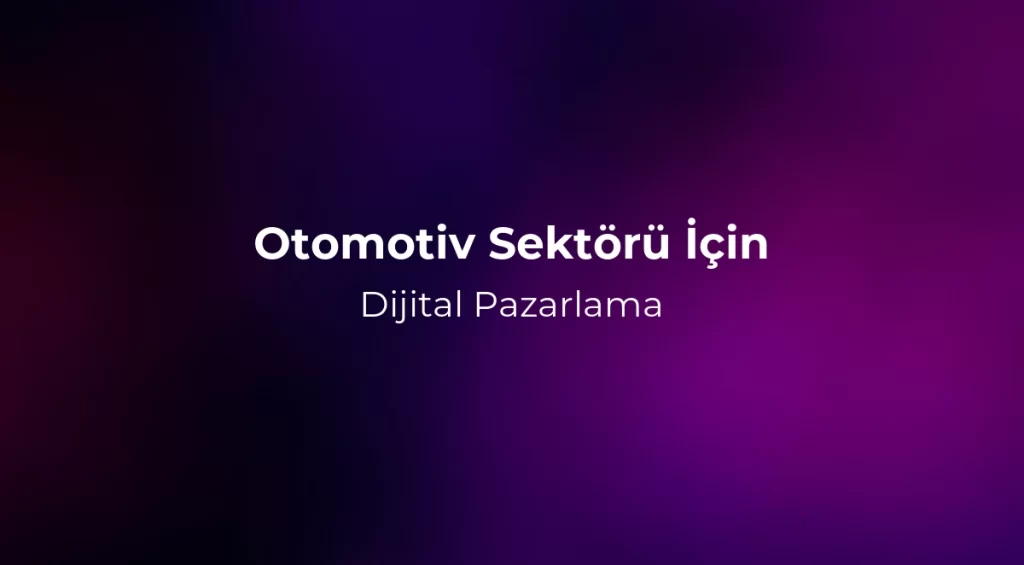 Otomotiv Sektörü İçin Dijital Pazarlama 2026