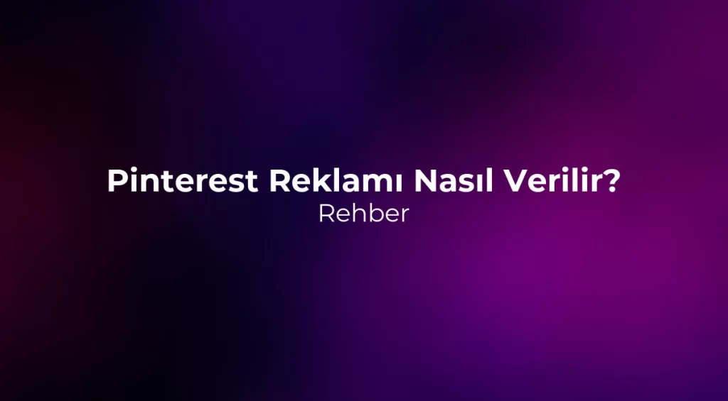 Pinterest Reklamı Nasıl Verilir? Rehber