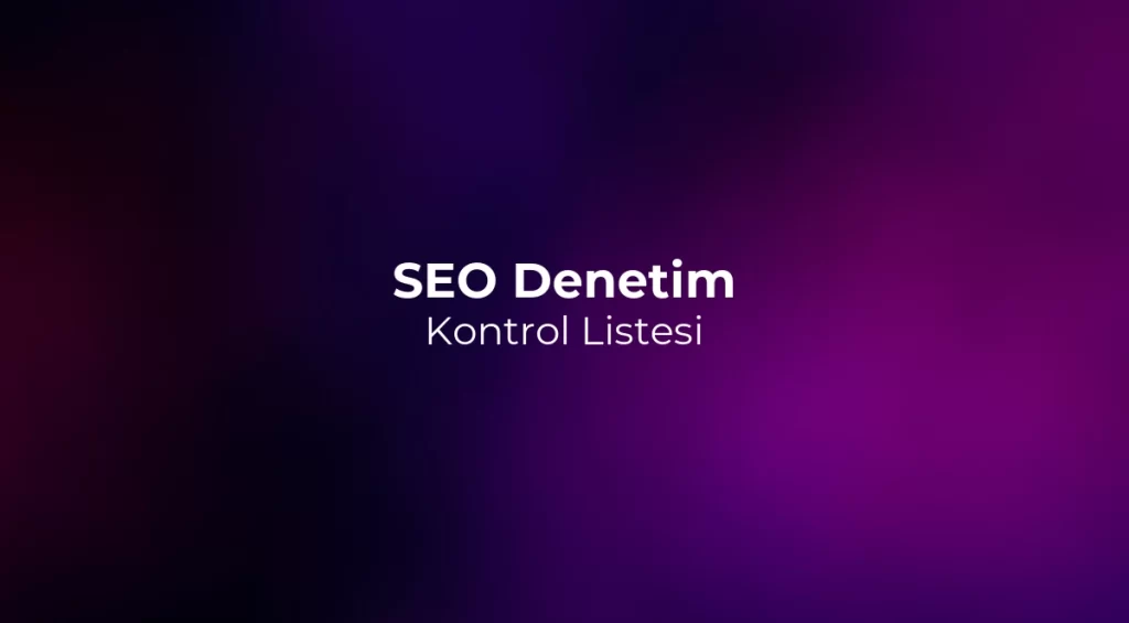 SEO Denetim Kontrol Listesi 2026 (Teknik + İçerik)