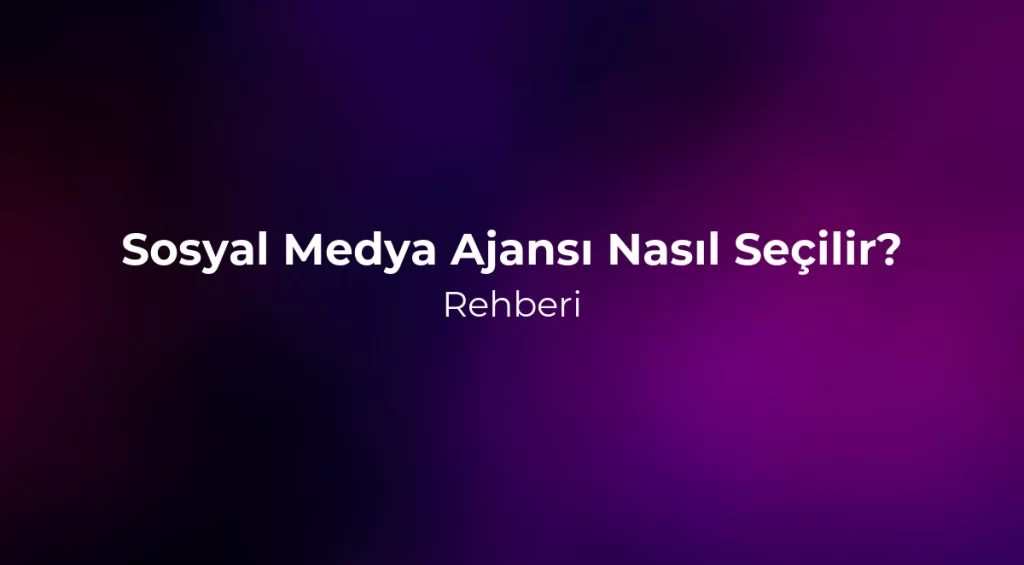 Sosyal Medya Ajansı Nasıl Seçilir? 2026 Rehberi