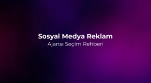 Sosyal Medya Reklam Ajansı Seçim Rehberi