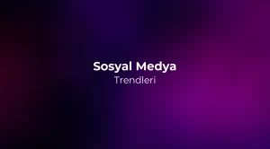 Sosyal Medya Trendleri 2026 - Türkiye ve Dünya