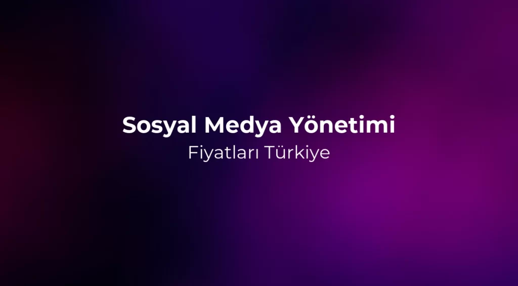 Sosyal Medya Yönetimi Fiyatları 2026 Türkiye