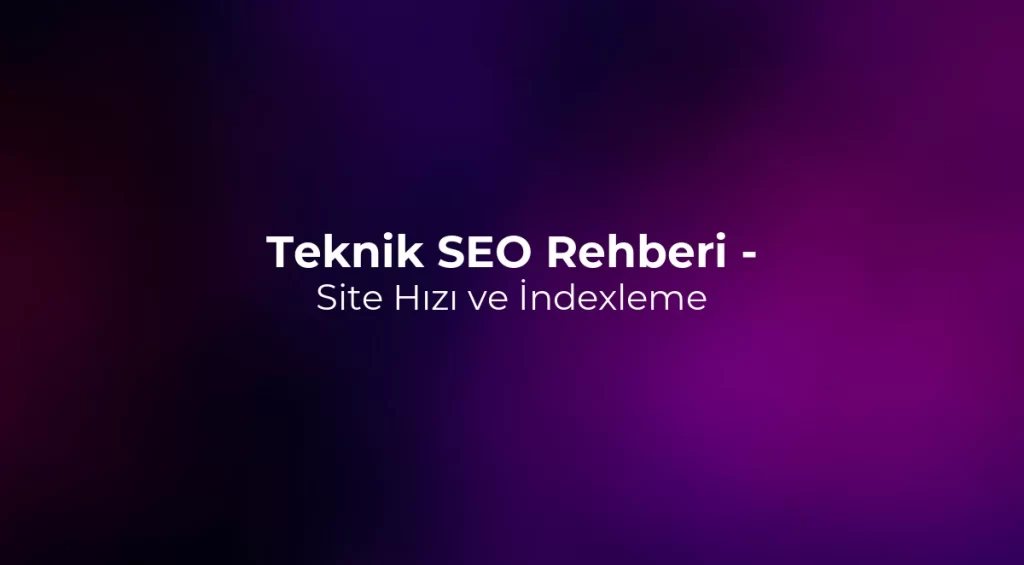 Teknik SEO Rehberi 2026 - Site Hızı ve İndexleme