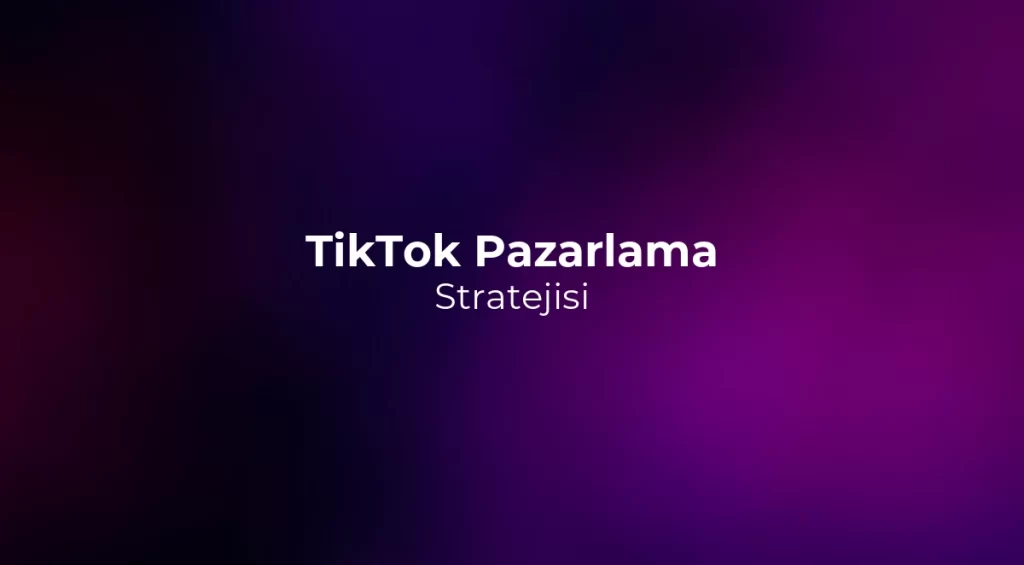 TikTok Pazarlama Stratejisi 2026 - Markalar İçin