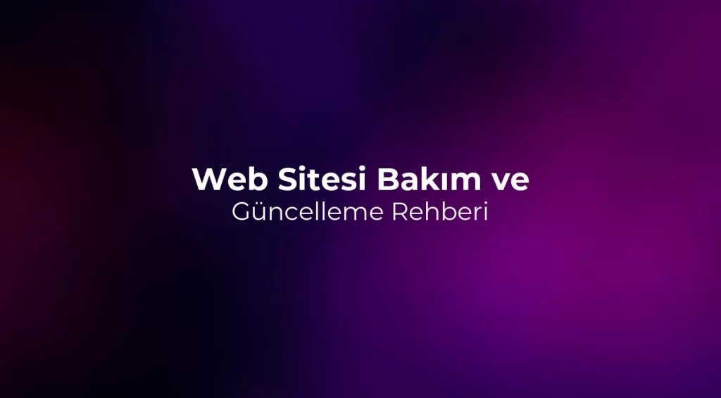 Web Sitesi Bakım ve Güncelleme Rehberi 2026