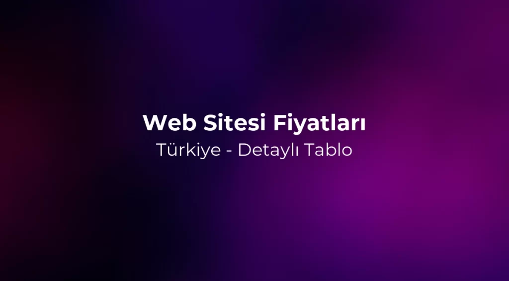Web Sitesi Fiyatları 2026 Türkiye - Detaylı Tablo