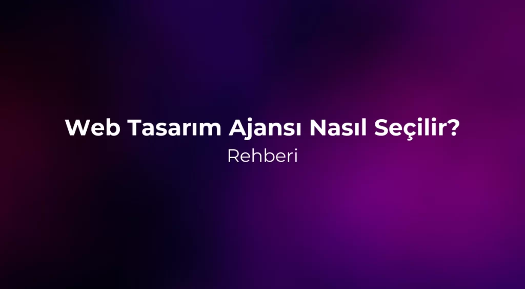 Web Tasarım Ajansı Nasıl Seçilir? 2026 Rehberi