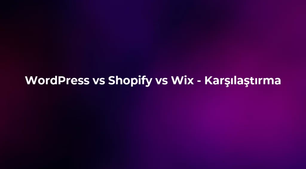 WordPress vs Shopify vs Wix 2026 - Karşılaştırma