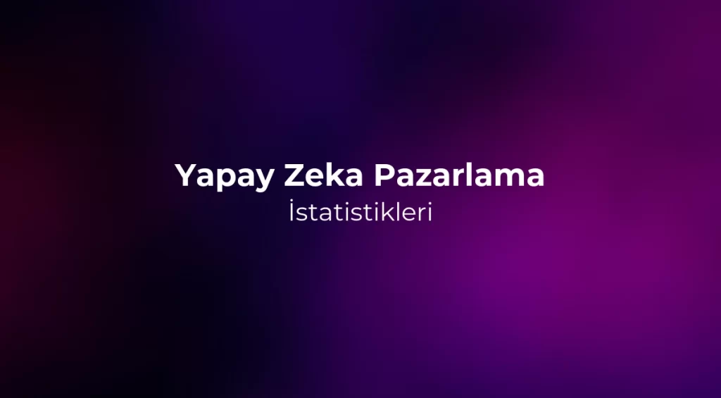 Yapay Zeka Pazarlama İstatistikleri 2026