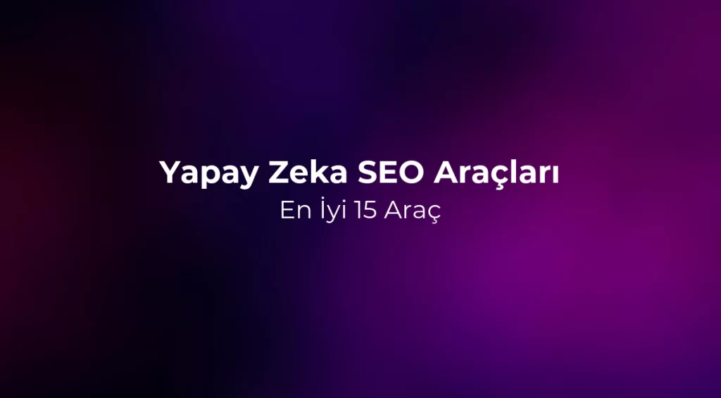Yapay Zeka SEO Araçları 2026: En İyi 15 Araç