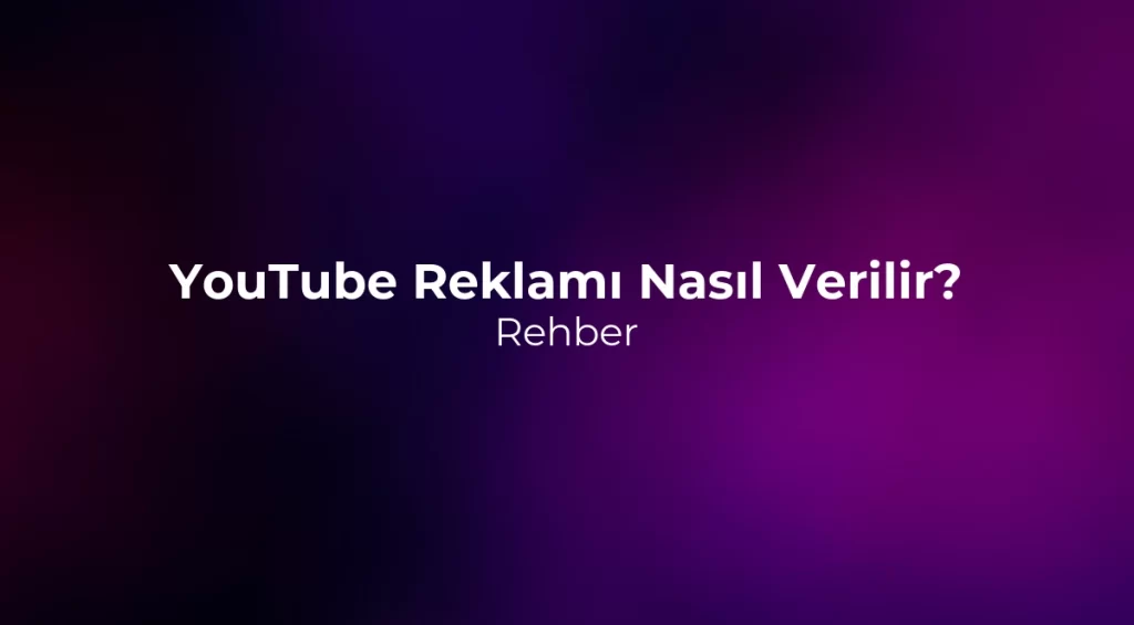 YouTube Reklamı Nasıl Verilir? Rehber