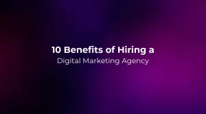 10 Benefits of Hiring a Digital Marketing Agency