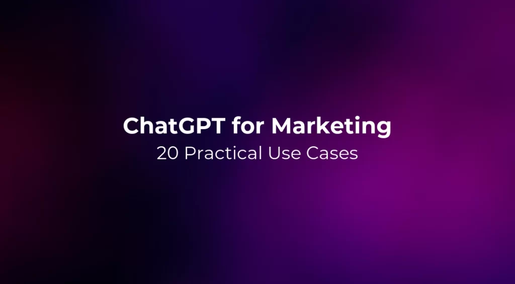ChatGPT for Marketing: 20 Practical Use Cases