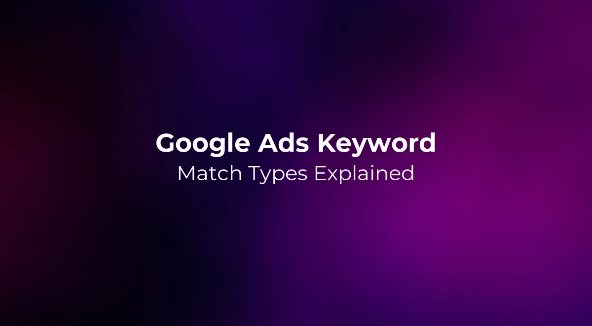 Google Ads Keyword Match Types Explained 2026