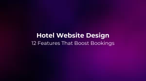 Hotel Website Design: 12 Features That Boost Bookings