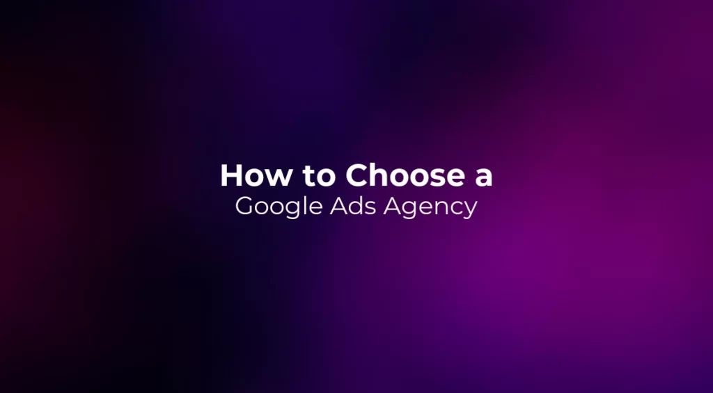 How to Choose a Google Ads Agency 2026