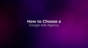 How to Choose a Google Ads Agency 2026