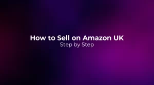 How to Sell on Amazon UK 2026: Step by Step