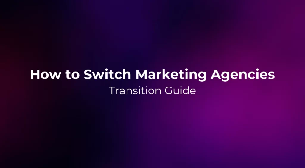 How to Switch Marketing Agencies: Transition Guide