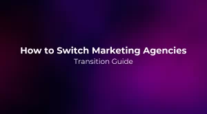 How to Switch Marketing Agencies: Transition Guide