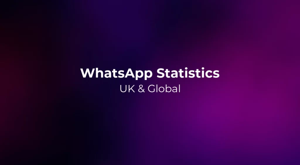 WhatsApp Statistics 2026: UK & Global